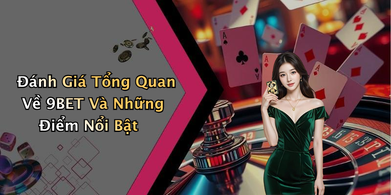 Đánh Giá Tổng Quan Về 9BET Và Những Điểm Nổi Bật