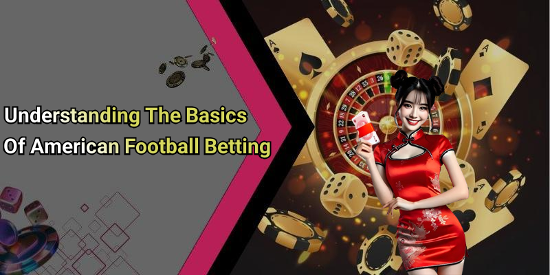 Understanding The Basics Of American Football Betting