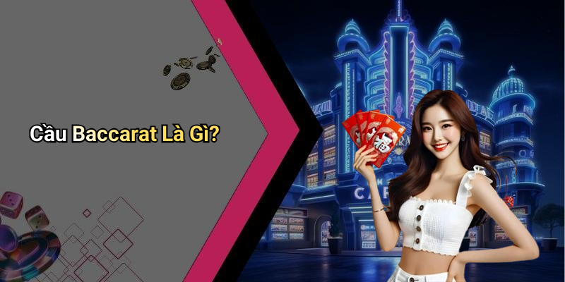 Cầu Baccarat Là Gì?
