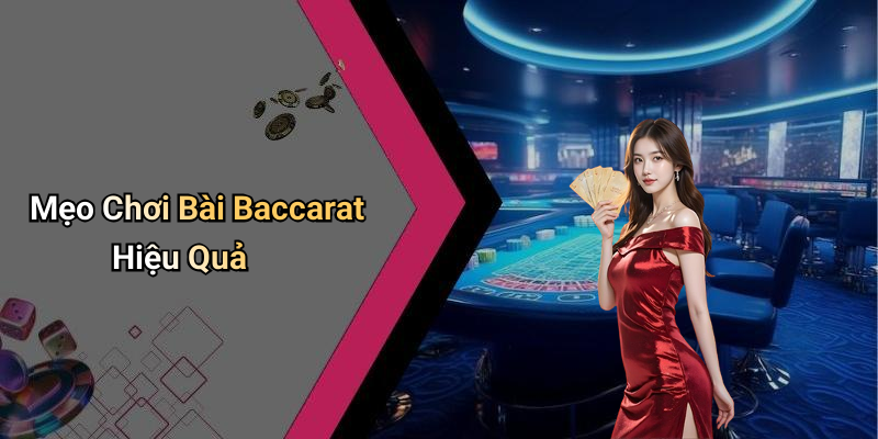 Mẹo Chơi Bài Baccarat Hiệu Quả