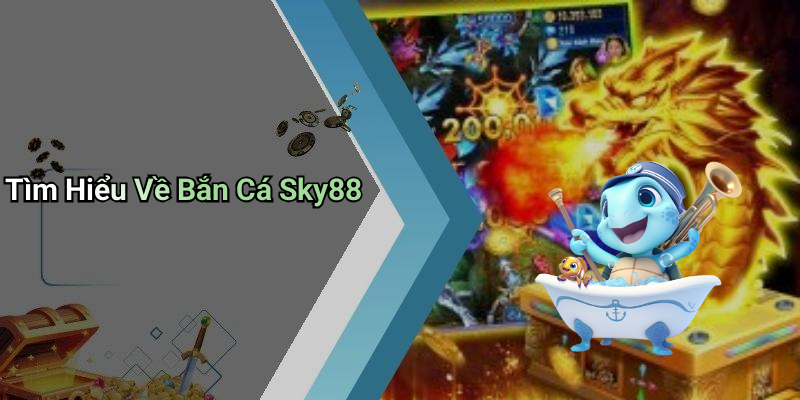 Tìm Hiểu Về Bắn Cá Sky88