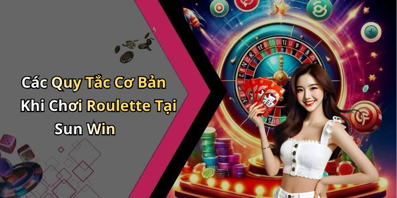 Các Quy Tắc Cơ Bản Khi Chơi Roulette Tại Sun Win