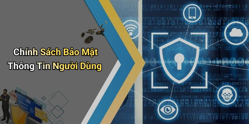 Chính Sách Bảo Mật Thông Tin Người Dùng