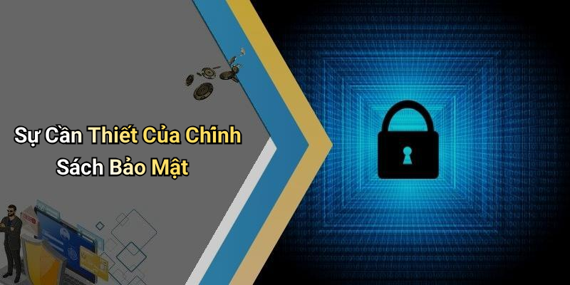 Sự Cần Thiết Của Chính Sách Bảo Mật