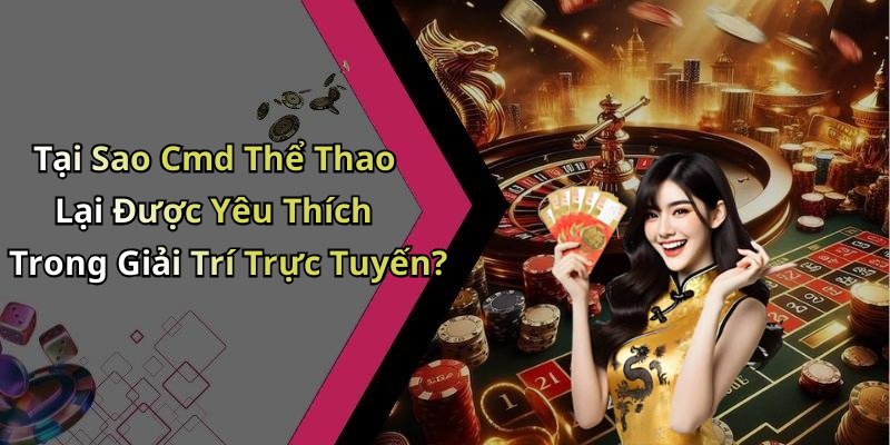 Tại Sao Cmd Thể Thao Lại Được Yêu Thích Trong Giải Trí Trực Tuyến?