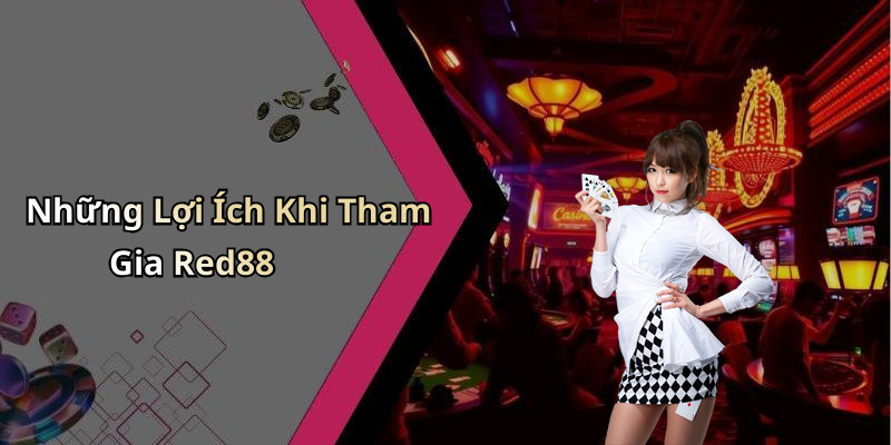 Những Lợi Ích Khi Tham Gia Red88