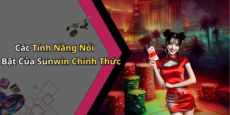 Các Tính Năng Nổi Bật Của Sunwin Chính Thức