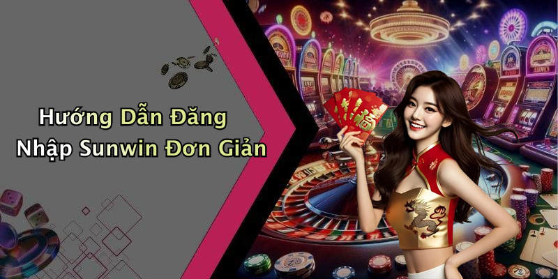 Hướng Dẫn Đăng Nhập Sunwin Đơn Giản