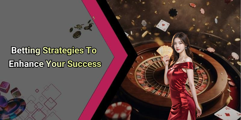 Betting Strategies To Enhance Your Success