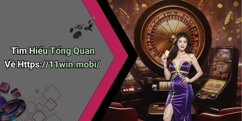 Tìm Hiểu Tổng Quan Về Https://11win.mobi/
