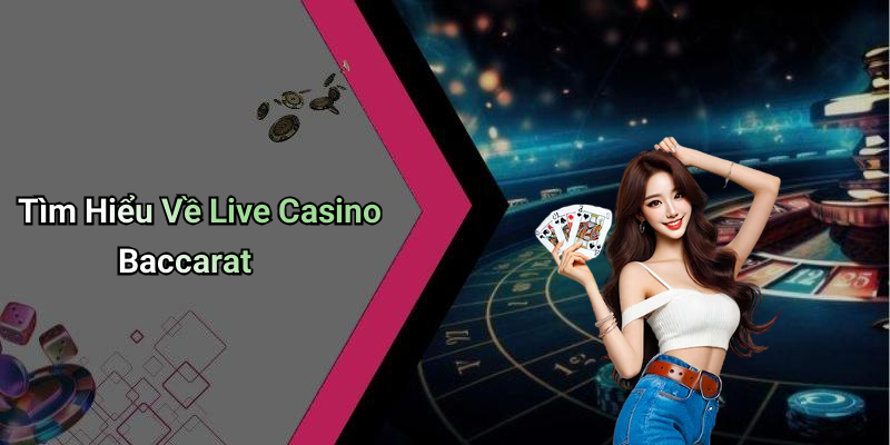 Tìm Hiểu Về Live Casino Baccarat