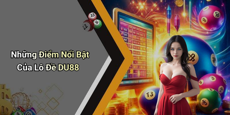 Những Điểm Nổi Bật Của Lô Đề DU88