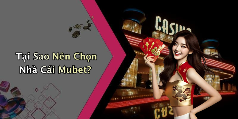 Tại Sao Nên Chọn Nhà Cái Mubet?