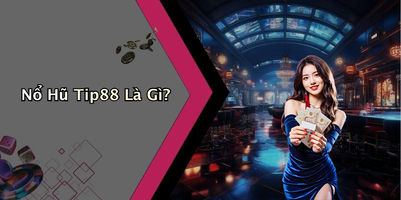 Nổ Hũ Tip88 Là Gì?
