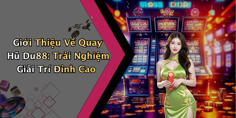 Giới Thiệu Về Quay Hũ Du88: Trải Nghiệm Giải Trí Đỉnh Cao