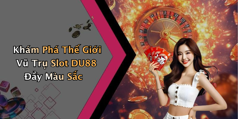 Khám Phá Thế Giới Vũ Trụ Slot DU88 Đầy Màu Sắc