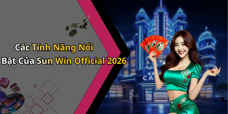 Các Tính Năng Nổi Bật Của Sun Win Official 2026