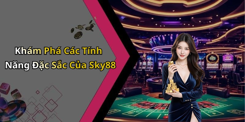 Khám Phá Các Tính Năng Đặc Sắc Của Sky88