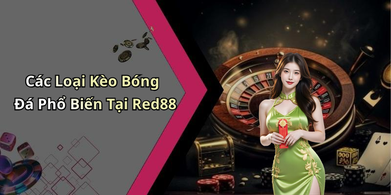Các Loại Kèo Bóng Đá Phổ Biến Tại Red88