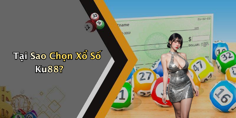 Tại Sao Chọn Xổ Số Ku88?