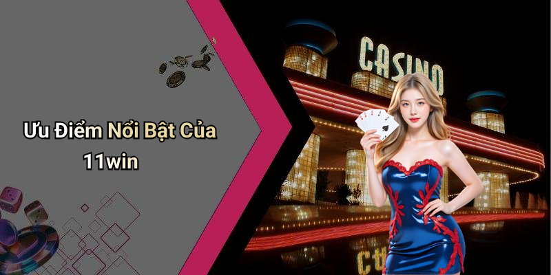 Ưu Điểm Nổi Bật Của 11win