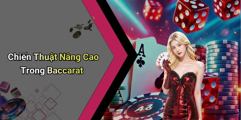 Chiến Thuật Nâng Cao Trong Baccarat