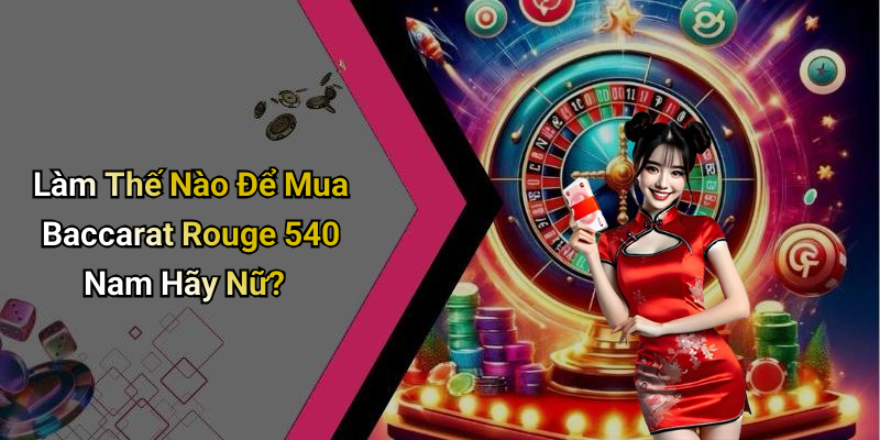 Làm Thế Nào Để Mua Baccarat Rouge 540 Nam Hãy Nữ?