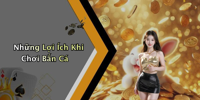 Những Lợi Ích Khi Chơi Bắn Cá