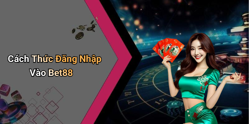 Cách Thức Đăng Nhập Vào Bet88