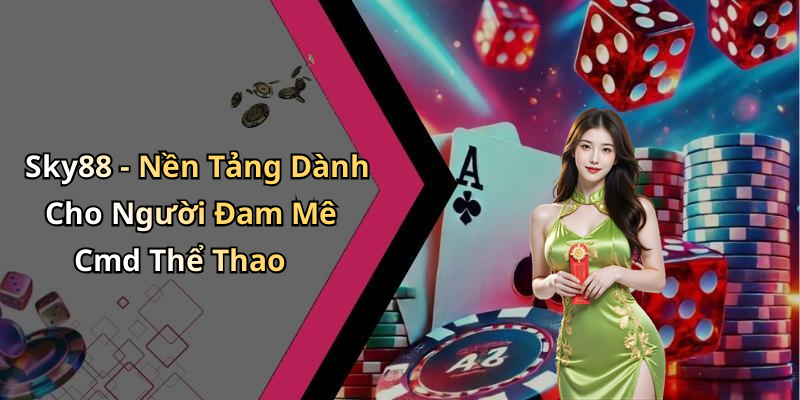 Sky88 - Nền Tảng Dành Cho Người Đam Mê Cmd Thể Thao