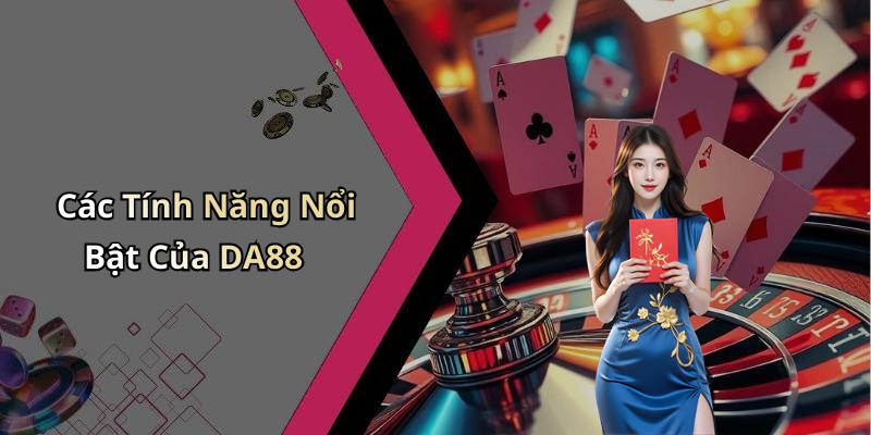 Các Tính Năng Nổi Bật Của DA88