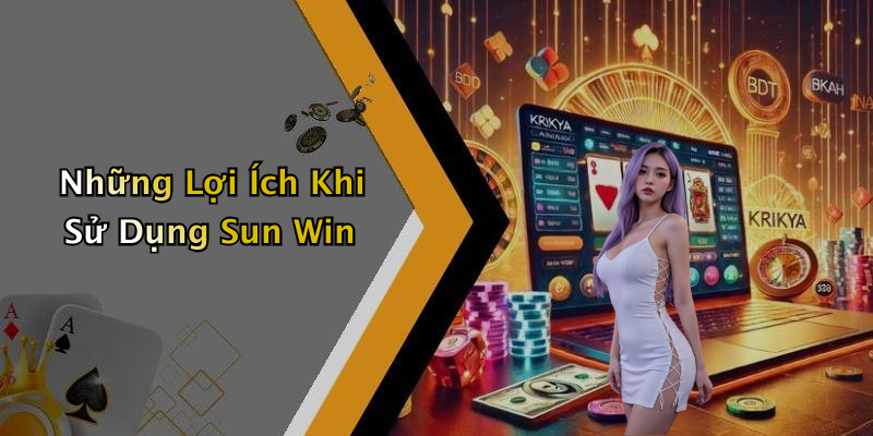 Những Lợi Ích Khi Sử Dụng Sun Win