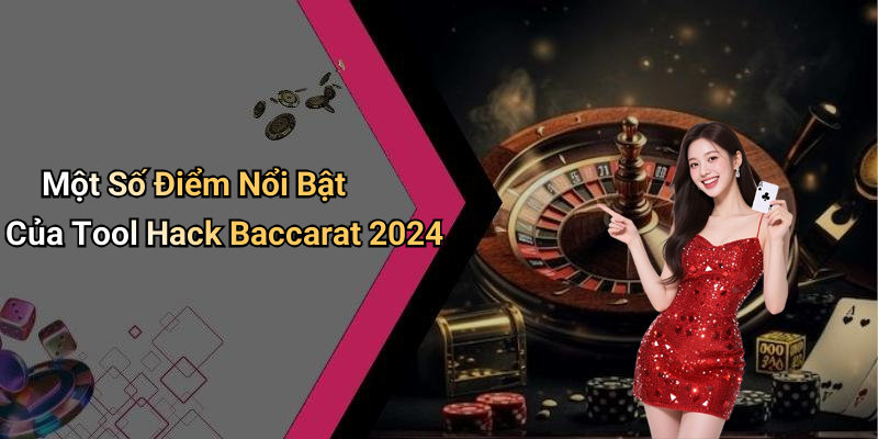 Một Số Điểm Nổi Bật Của Tool Hack Baccarat 2024