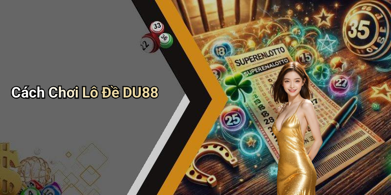 Cách Chơi Lô Đề DU88