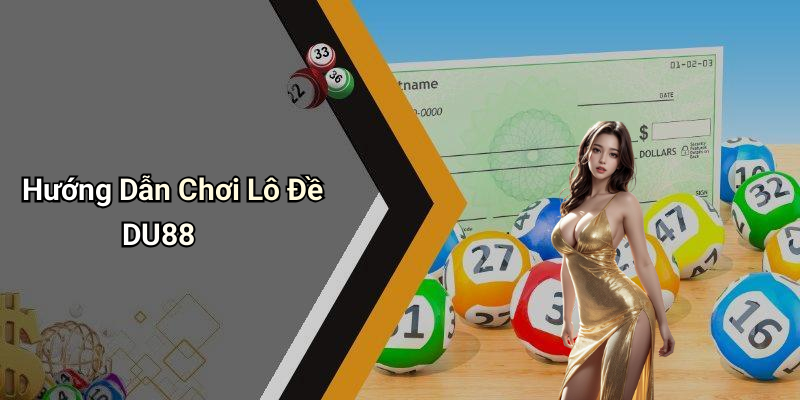 Hướng Dẫn Chơi Lô Đề DU88