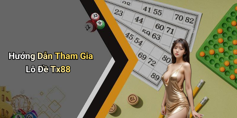 Hướng Dẫn Tham Gia Lô Đề Tx88
