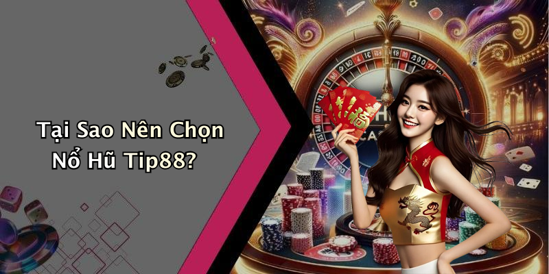 Tại Sao Nên Chọn Nổ Hũ Tip88?