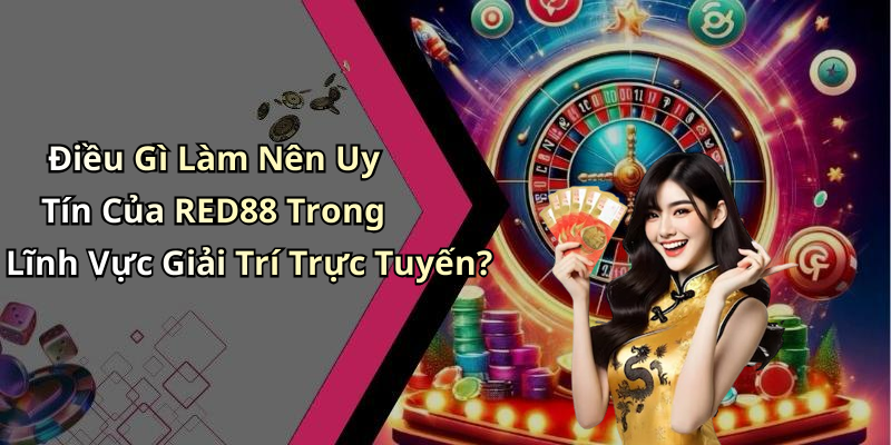 Điều Gì Làm Nên Uy Tín Của RED88 Trong Lĩnh Vực Giải Trí Trực Tuyến?