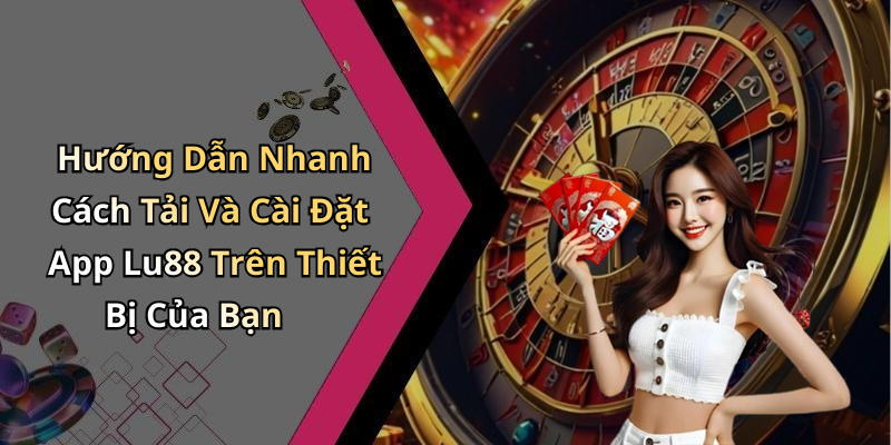 Hướng Dẫn Nhanh Cách Tải Và Cài Đặt App Lu88 Trên Thiết Bị Của Bạn