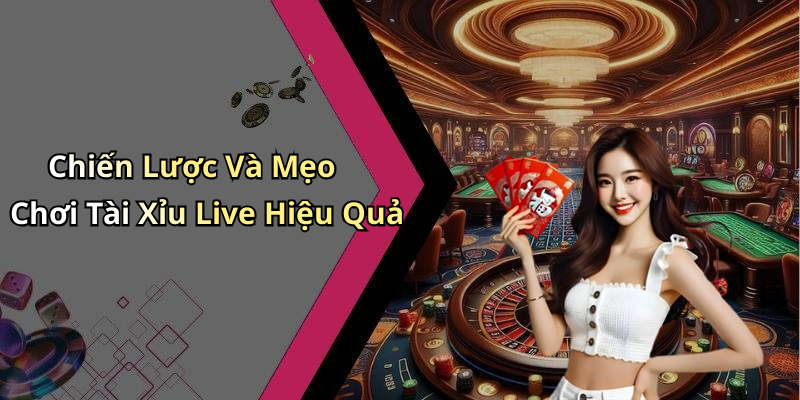 Chiến Lược Và Mẹo Chơi Tài Xỉu Live Hiệu Quả