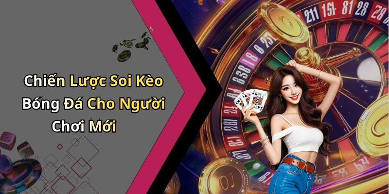 Chiến Lược Soi Kèo Bóng Đá Cho Người Chơi Mới