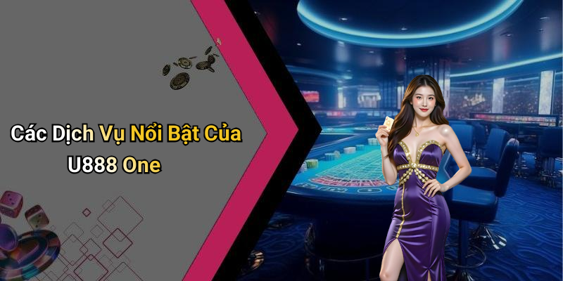 Các Dịch Vụ Nổi Bật Của U888 One