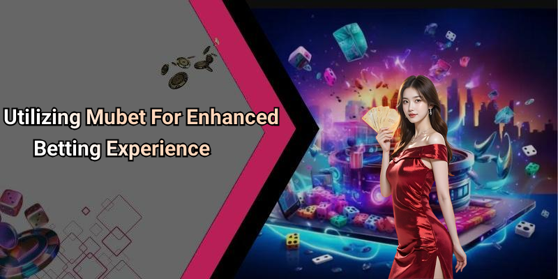 Utilizing Mubet For Enhanced Betting Experience