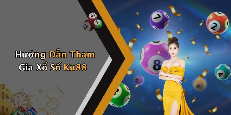 Hướng Dẫn Tham Gia Xổ Số Ku88
