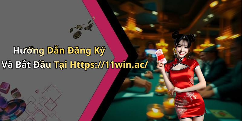 Hướng Dẫn Đăng Ký Và Bắt Đầu Tại Https://11win.ac/