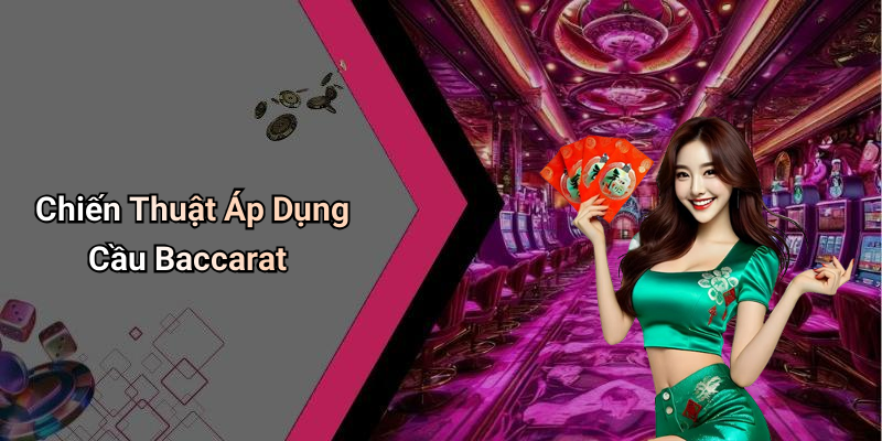 Chiến Thuật Áp Dụng Cầu Baccarat