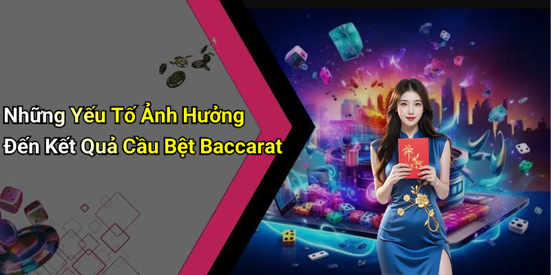Những Yếu Tố Ảnh Hưởng Đến Kết Quả Cầu Bệt Baccarat