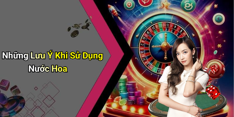 Những Lưu Ý Khi Sử Dụng Nước Hoa