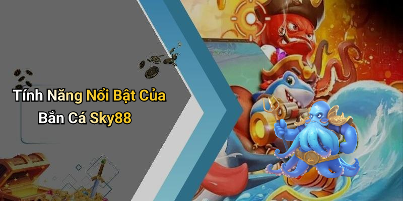 Tính Năng Nổi Bật Của Bắn Cá Sky88