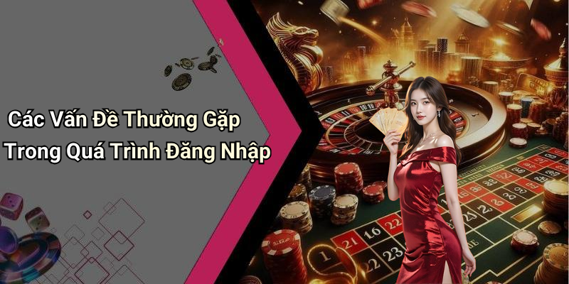 Các Vấn Đề Thường Gặp Trong Quá Trình Đăng Nhập